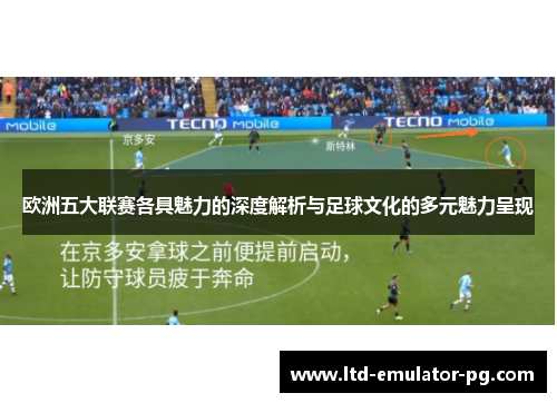 欧洲五大联赛各具魅力的深度解析与足球文化的多元魅力呈现
