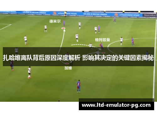 扎哈维离队背后原因深度解析 影响其决定的关键因素揭秘