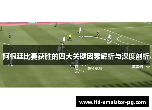阿根廷比赛获胜的四大关键因素解析与深度剖析