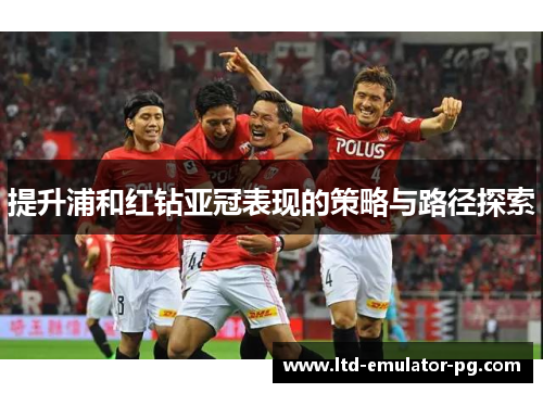 提升浦和红钻亚冠表现的策略与路径探索