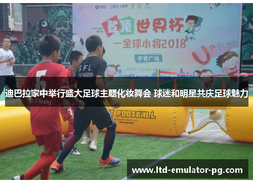 迪巴拉家中举行盛大足球主题化妆舞会 球迷和明星共庆足球魅力