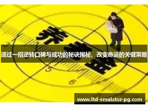 通过一招逆转口碑与成功的秘诀揭秘，改变命运的关键策略