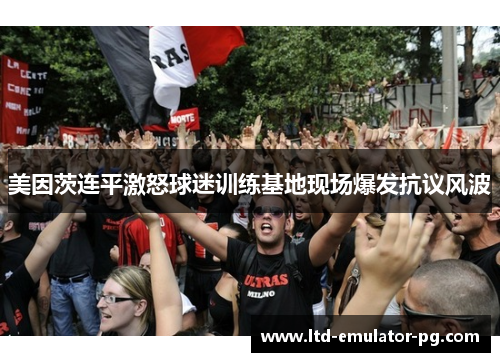 美因茨连平激怒球迷训练基地现场爆发抗议风波